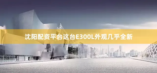 沈阳配资平台这台E300L外观几乎全新